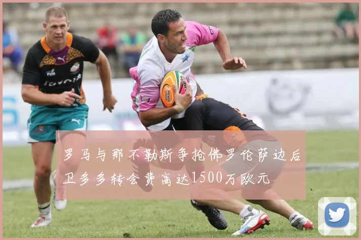 罗马与那不勒斯争抢佛罗伦萨边后卫多多转会费高达1500万欧元